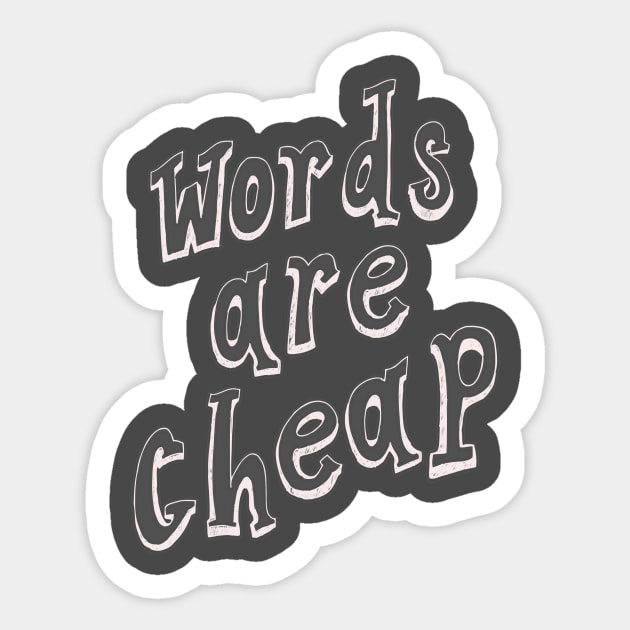 Words Are Cheap Sticker by minniemorrisart